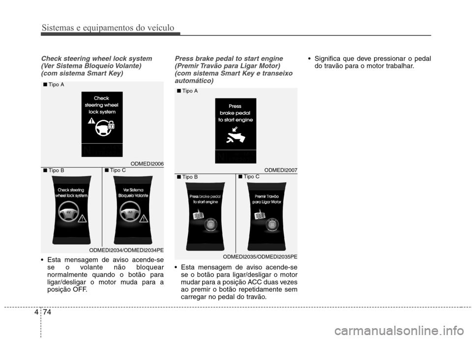 Hyundai Santa Fe 2013 Manual do proprietário (in Portuguese) Sistemas e equipamentos do veículo
74
4
Check steering wheel lock system
(Ver Sistema Bloqueio Volante) (com sistema Smart Key)
Esta mensagem de aviso acende-se se o volante não bloquear
normalmen Hyundai Santa Fe 2013 Manual do proprietário (in Portuguese) Sistemas e equipamentos do veículo
74
4
Check steering wheel lock system
(Ver Sistema Bloqueio Volante) (com sistema Smart Key)
Esta mensagem de aviso acende-se se o volante não bloquear
normalmen