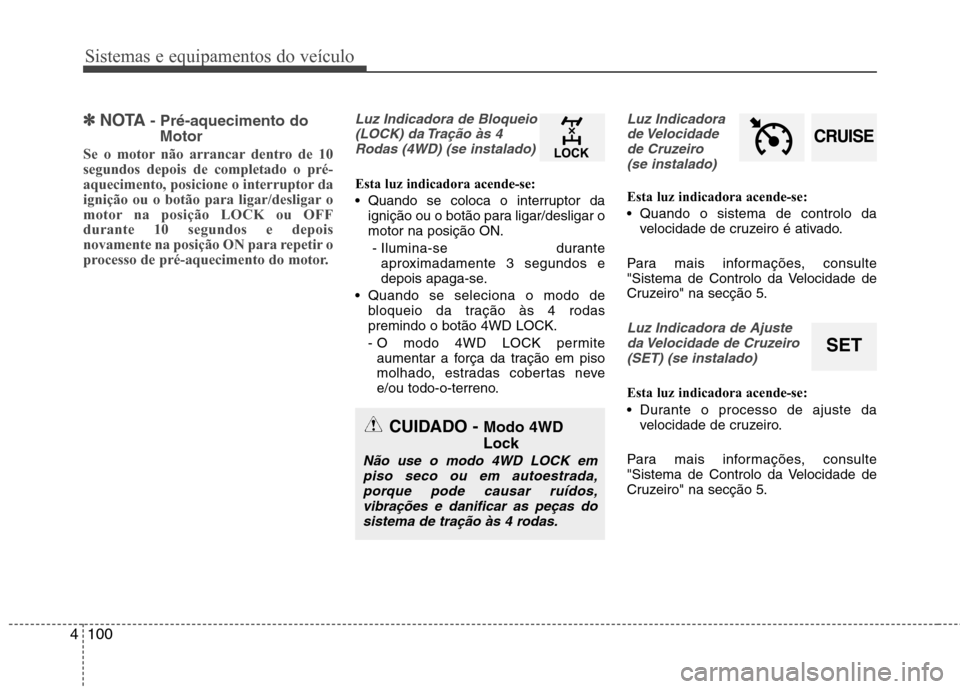 Hyundai Santa Fe 2013 Manual do proprietário (in Portuguese) Sistemas e equipamentos do veículo
100
4
✽✽
NOTA - Pré-aquecimento do
Motor
Se o motor não arrancar dentro de 10 segundos depois de completado o pré-
aquecimento, posicione o interruptor da
ig Hyundai Santa Fe 2013 Manual do proprietário (in Portuguese) Sistemas e equipamentos do veículo
100
4
✽✽
NOTA - Pré-aquecimento do
Motor
Se o motor não arrancar dentro de 10 segundos depois de completado o pré-
aquecimento, posicione o interruptor da
ig