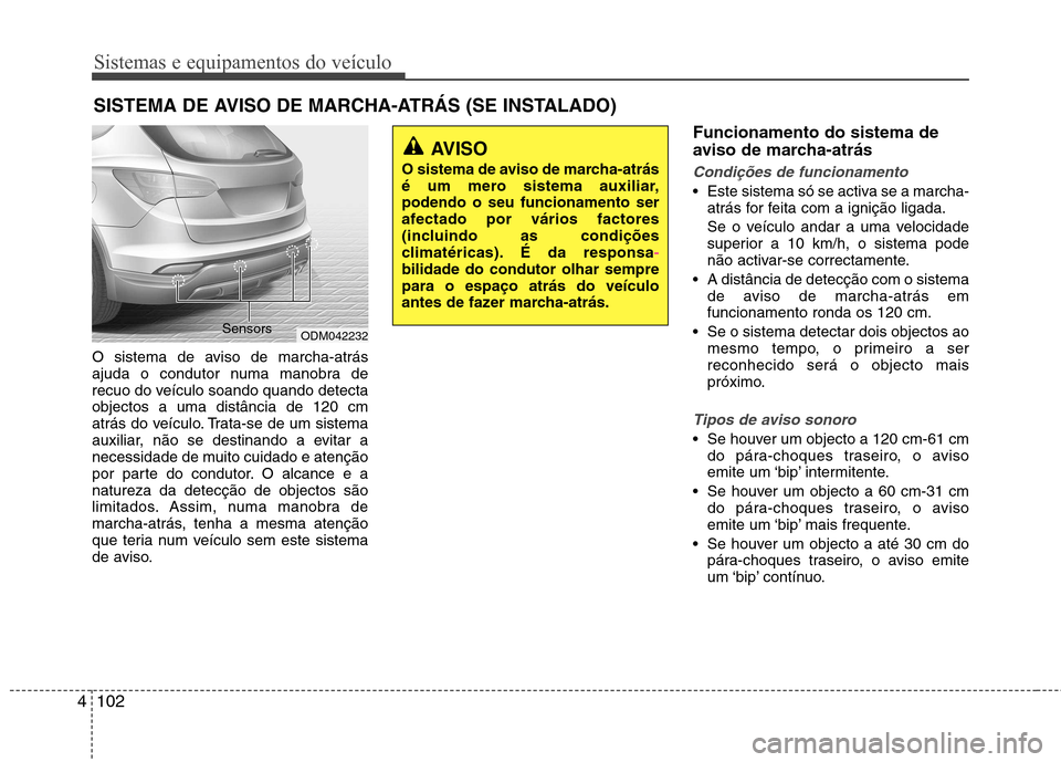 Hyundai Santa Fe 2013 Manual do proprietário (in Portuguese) Sistemas e equipamentos do veículo
102
4
O sistema de aviso de marcha-atrás
ajuda o condutor numa manobra de
recuo do veículo soando quando detectaobjectos a uma distância de 120 cm
atrás do ve Hyundai Santa Fe 2013 Manual do proprietário (in Portuguese) Sistemas e equipamentos do veículo
102
4
O sistema de aviso de marcha-atrás
ajuda o condutor numa manobra de
recuo do veículo soando quando detectaobjectos a uma distância de 120 cm
atrás do ve