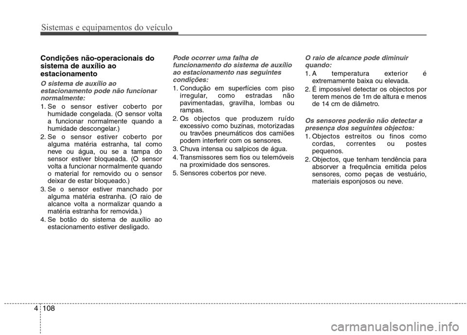 Hyundai Santa Fe 2013 Manual do proprietário (in Portuguese) Sistemas e equipamentos do veículo
108
4
Condições não-operacionais do sistema de auxílio aoestacionamento
O sistema de auxílio ao
estacionamento pode não funcionarnormalmente:
1. Se o sensor e Hyundai Santa Fe 2013 Manual do proprietário (in Portuguese) Sistemas e equipamentos do veículo
108
4
Condições não-operacionais do sistema de auxílio aoestacionamento
O sistema de auxílio ao
estacionamento pode não funcionarnormalmente:
1. Se o sensor e