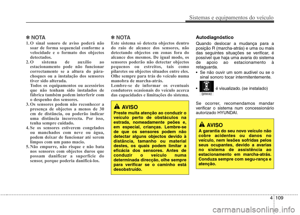 Hyundai Santa Fe 2013 Manual do proprietário (in Portuguese) 4109
Sistemas e equipamentos do veículo
✽✽NOTA
1. O sinal sonoro de aviso poderá não soar de forma sequencial conforme a velocidade e o formato dos objectosdetectados.
2. O sistema de auxílio Hyundai Santa Fe 2013 Manual do proprietário (in Portuguese) 4109
Sistemas e equipamentos do veículo
✽✽NOTA
1. O sinal sonoro de aviso poderá não soar de forma sequencial conforme a velocidade e o formato dos objectosdetectados.
2. O sistema de auxílio