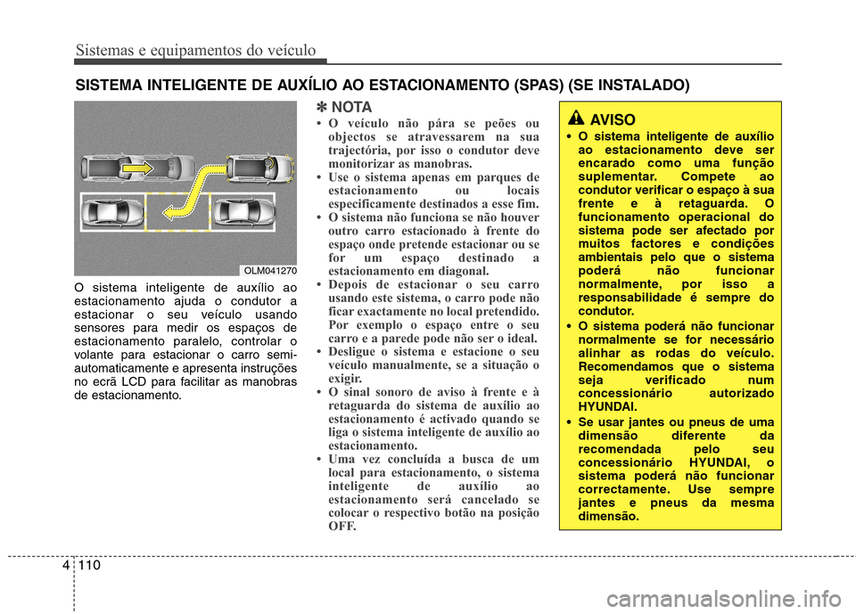 Hyundai Santa Fe 2013 Manual do proprietário (in Portuguese) Sistemas e equipamentos do veículo
110
4
O sistema inteligente de auxílio ao estacionamento ajuda o condutor a
estacionar o seu veículo usando
sensores para medir os espaços de
estacionamento para Hyundai Santa Fe 2013 Manual do proprietário (in Portuguese) Sistemas e equipamentos do veículo
110
4
O sistema inteligente de auxílio ao estacionamento ajuda o condutor a
estacionar o seu veículo usando
sensores para medir os espaços de
estacionamento para