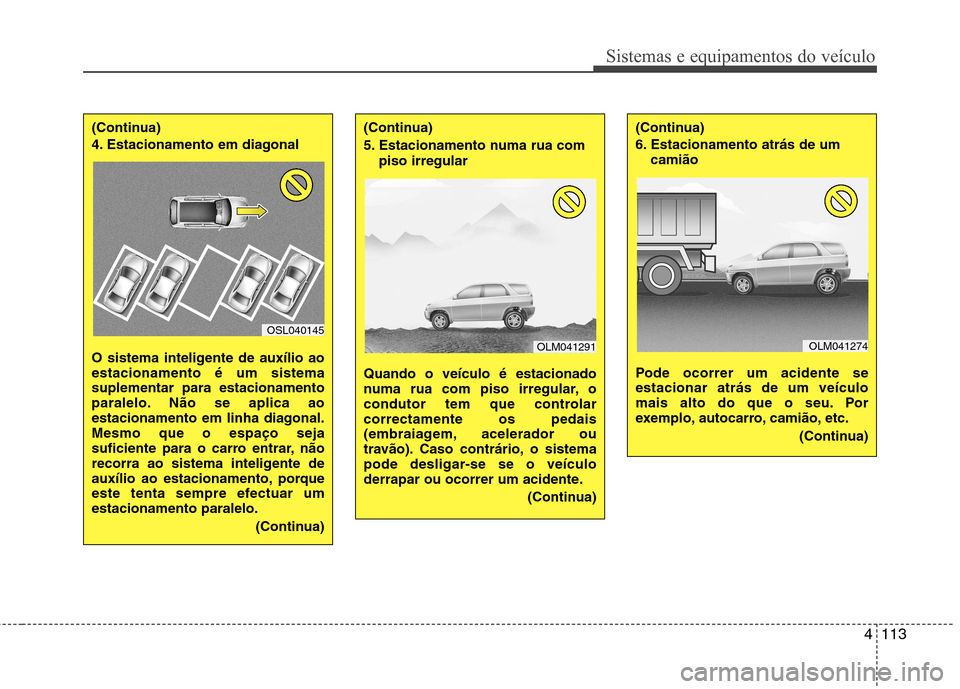 Hyundai Santa Fe 2013 Manual do proprietário (in Portuguese) 4113
Sistemas e equipamentos do veículo
(Continua)
4. Estacionamento em diagonal
O sistema inteligente de auxílio ao estacionamento é um sistemasuplementar para estacionamento
paralelo. Não se Hyundai Santa Fe 2013 Manual do proprietário (in Portuguese) 4113
Sistemas e equipamentos do veículo
(Continua)
4. Estacionamento em diagonal
O sistema inteligente de auxílio ao estacionamento é um sistemasuplementar para estacionamento
paralelo. Não se
