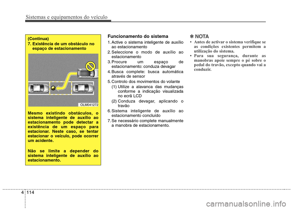 Hyundai Santa Fe 2013 Manual do proprietário (in Portuguese) Sistemas e equipamentos do veículo
114
4
Funcionamento do sistema
1. Active o sistema inteligente de auxílio
ao estacionamento
2. Seleccione o modo de auxílio ao estacionamento
3. Procure um espa Hyundai Santa Fe 2013 Manual do proprietário (in Portuguese) Sistemas e equipamentos do veículo
114
4
Funcionamento do sistema
1. Active o sistema inteligente de auxílio
ao estacionamento
2. Seleccione o modo de auxílio ao estacionamento
3. Procure um espa