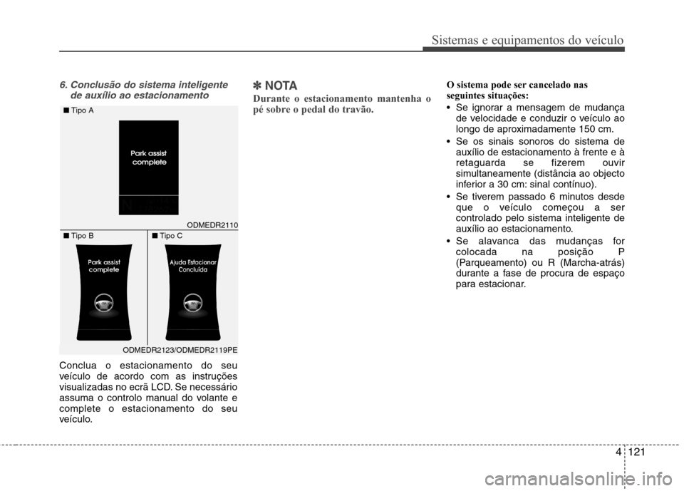 Hyundai Santa Fe 2013  Manual do proprietário (in Portuguese) 4121
Sistemas e equipamentos do veículo
6. Conclusão do sistema inteligentede auxílio ao estacionamento
Conclua o estacionamento do seu 
veículo de acordo com as instruções
visualizadas no ecrã