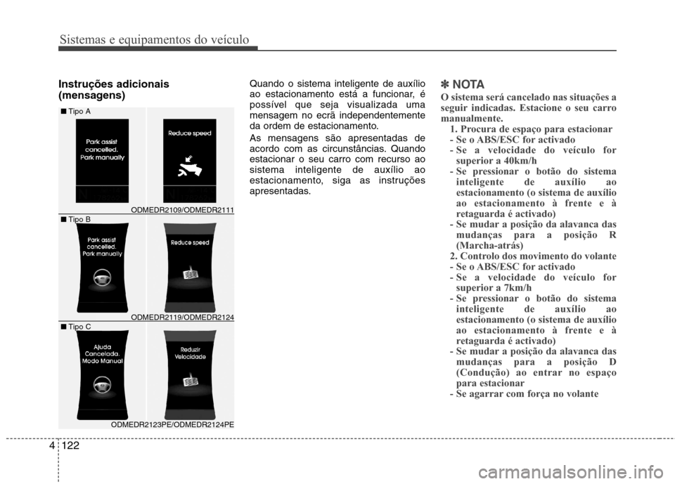Hyundai Santa Fe 2013  Manual do proprietário (in Portuguese) Sistemas e equipamentos do veículo
122
4
Instruções adicionais 
(mensagens) Quando o sistema inteligente de auxílio 
ao estacionamento está a funcionar, é
possível que seja visualizada umamensa