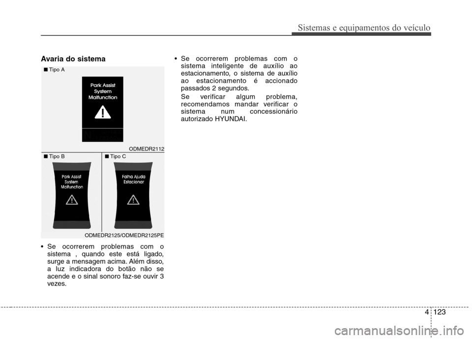 Hyundai Santa Fe 2013  Manual do proprietário (in Portuguese) 4123
Sistemas e equipamentos do veículo
Avaria do sistema 
 Se ocorrerem problemas com osistema , quando este está ligado, 
surge a mensagem acima. Além disso,
a luz indicadora do botão não se
ac