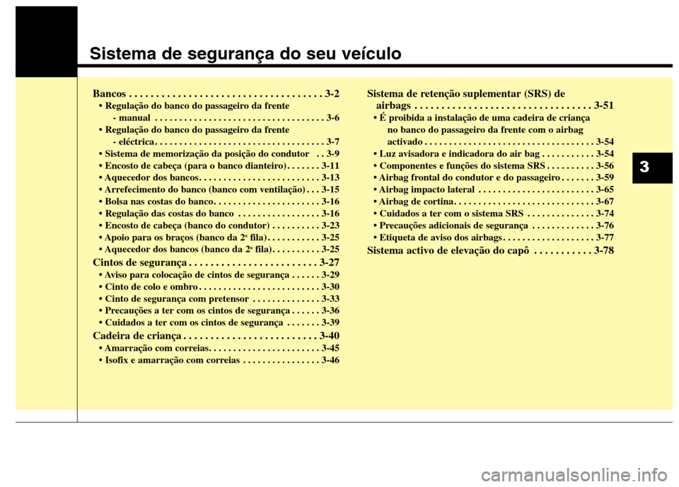 Hyundai Santa Fe 2013  Manual do proprietário (in Portuguese) Sistema de segurança do seu veículo
Bancos . . . . . . . . . . . . . . . . . . . . . . . . . . . . . . . . . . . . 3-2• Regulação do banco do passageiro da frente  - manual . . . . . . . . . . .