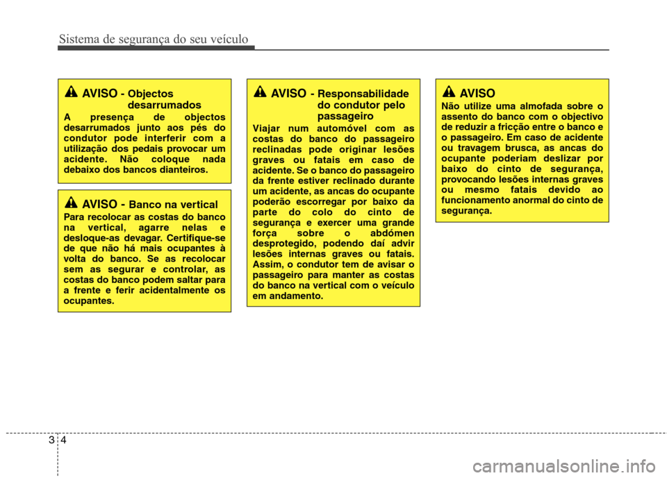 Hyundai Santa Fe 2013 Manual do proprietário (in Portuguese) Sistema de segurança do seu veículo
4
3
AVISO - Banco na vertical
Para recolocar as costas do banco
na vertical, agarre nelas e
desloque-as devagar. Certifique-sede que não há mais ocupantes à
Hyundai Santa Fe 2013 Manual do proprietário (in Portuguese) Sistema de segurança do seu veículo
4
3
AVISO - Banco na vertical
Para recolocar as costas do banco
na vertical, agarre nelas e
desloque-as devagar. Certifique-sede que não há mais ocupantes à
