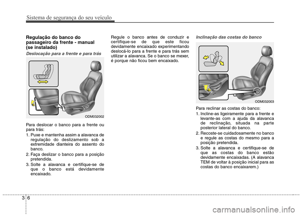 Hyundai Santa Fe 2013 Manual do proprietário (in Portuguese) Sistema de segurança do seu veículo
6
3
Regulação do banco do
passageiro da frente - manual (se instalado)
Deslocação para a frente e para trás
Para deslocar o banco para a frente ou
para tr Hyundai Santa Fe 2013 Manual do proprietário (in Portuguese) Sistema de segurança do seu veículo
6
3
Regulação do banco do
passageiro da frente - manual (se instalado)
Deslocação para a frente e para trás
Para deslocar o banco para a frente ou
para tr