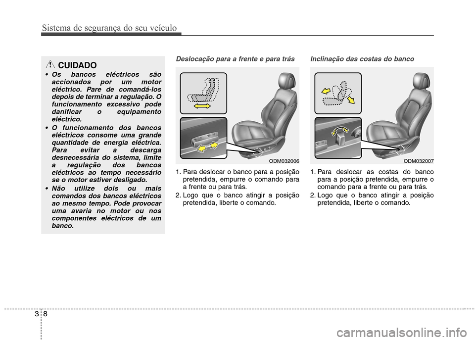 Hyundai Santa Fe 2013 Manual do proprietário (in Portuguese) Sistema de segurança do seu veículo
8
3
Deslocação para a frente e para trás
1. Para deslocar o banco para a posição
pretendida, empurre o comando para
a frente ou para trás.
2. Logo que o ba Hyundai Santa Fe 2013 Manual do proprietário (in Portuguese) Sistema de segurança do seu veículo
8
3
Deslocação para a frente e para trás
1. Para deslocar o banco para a posição
pretendida, empurre o comando para
a frente ou para trás.
2. Logo que o ba