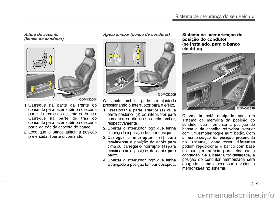 Hyundai Santa Fe 2013 Manual do proprietário (in Portuguese) 39
Sistema de segurança do seu veículo
Altura do assento (banco do condutor)
1. Carregue na parte da frente do comando para fazer subir ou descer a
parte da frente do assento do banco.
Carregue na Hyundai Santa Fe 2013 Manual do proprietário (in Portuguese) 39
Sistema de segurança do seu veículo
Altura do assento (banco do condutor)
1. Carregue na parte da frente do comando para fazer subir ou descer a
parte da frente do assento do banco.
Carregue na