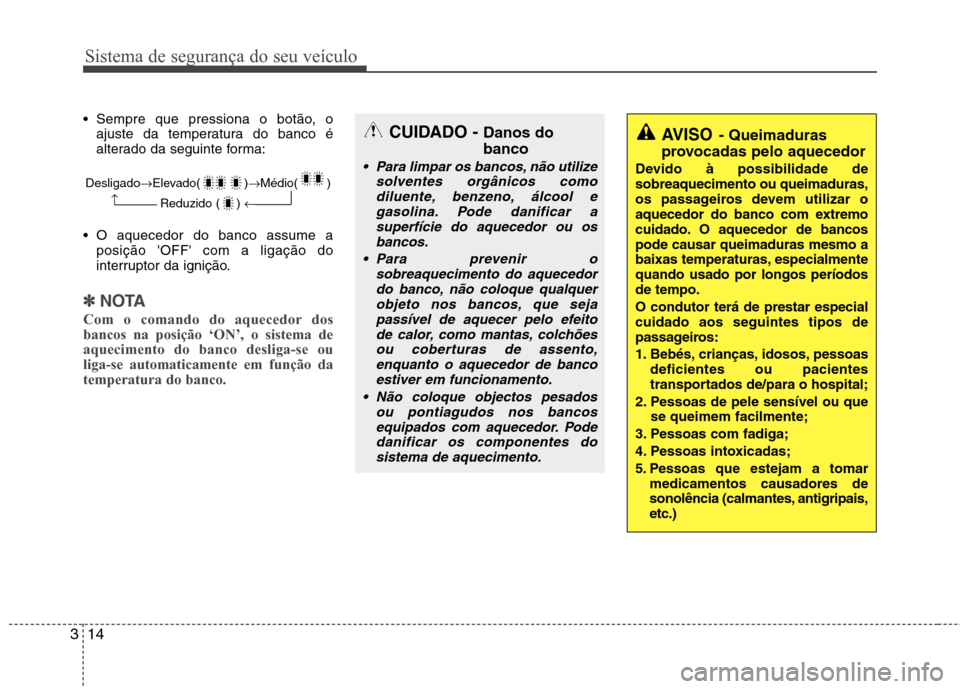 Hyundai Santa Fe 2013 Manual do proprietário (in Portuguese) Sistema de segurança do seu veículo
14
3
Sempre que pressiona o botão, o
ajuste da temperatura do banco é
alterado da seguinte forma:
O aquecedor do banco assume a posição OFF com a ligaç Hyundai Santa Fe 2013 Manual do proprietário (in Portuguese) Sistema de segurança do seu veículo
14
3
Sempre que pressiona o botão, o
ajuste da temperatura do banco é
alterado da seguinte forma:
O aquecedor do banco assume a posição OFF com a ligaç