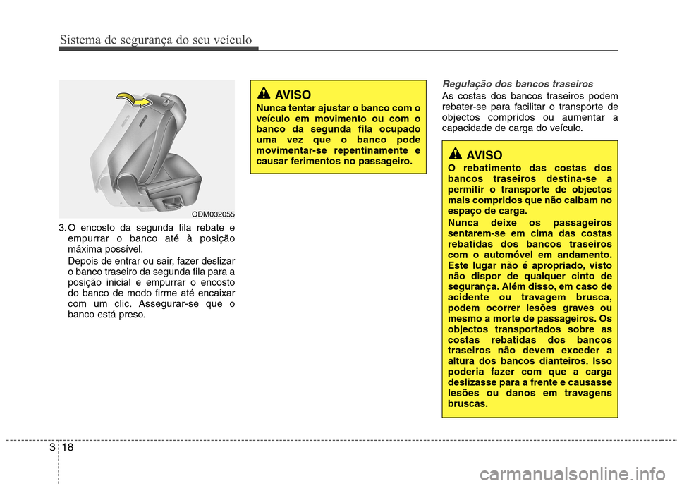 Hyundai Santa Fe 2013 Manual do proprietário (in Portuguese) Sistema de segurança do seu veículo
18
3
3. O encosto da segunda fila rebate e
empurrar o banco até à posição
máxima possível.
Depois de entrar ou sair, fazer deslizar
o banco traseiro da s Hyundai Santa Fe 2013 Manual do proprietário (in Portuguese) Sistema de segurança do seu veículo
18
3
3. O encosto da segunda fila rebate e
empurrar o banco até à posição
máxima possível.
Depois de entrar ou sair, fazer deslizar
o banco traseiro da s
