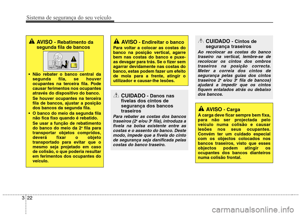 Hyundai Santa Fe 2013 Manual do proprietário (in Portuguese) Sistema de segurança do seu veículo
22
3
AVISO - Rebatimento da
segunda fila de bancos
Não rebater o banco central da segunda fila, se houver
ocupantes na terceira fila. Pode
causar ferimentos n Hyundai Santa Fe 2013 Manual do proprietário (in Portuguese) Sistema de segurança do seu veículo
22
3
AVISO - Rebatimento da
segunda fila de bancos
Não rebater o banco central da segunda fila, se houver
ocupantes na terceira fila. Pode
causar ferimentos n