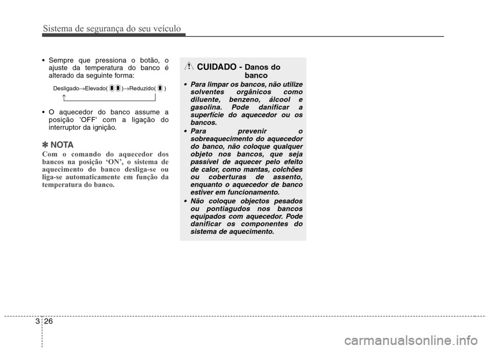 Hyundai Santa Fe 2013 Manual do proprietário (in Portuguese) Sistema de segurança do seu veículo
26
3
Sempre que pressiona o botão, o
ajuste da temperatura do banco é
alterado da seguinte forma:
O aquecedor do banco assume a posição OFF com a ligaç Hyundai Santa Fe 2013 Manual do proprietário (in Portuguese) Sistema de segurança do seu veículo
26
3
Sempre que pressiona o botão, o
ajuste da temperatura do banco é
alterado da seguinte forma:
O aquecedor do banco assume a posição OFF com a ligaç