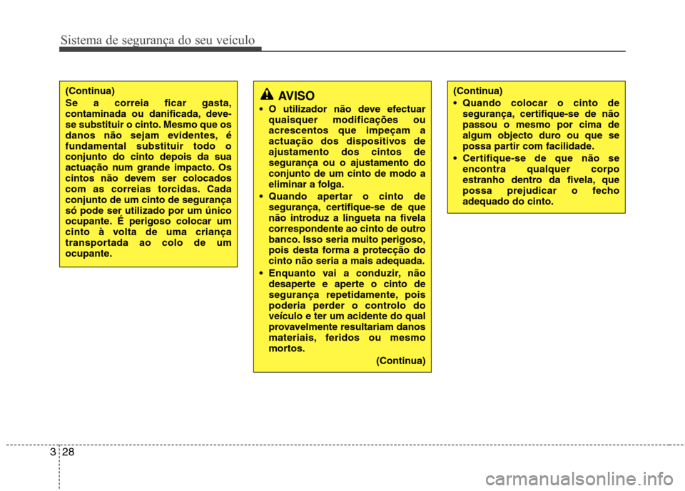 Hyundai Santa Fe 2013 Manual do proprietário (in Portuguese) Sistema de segurança do seu veículo
28
3
(Continua) Se a correia ficar gasta,
contaminada ou danificada, deve-
se substituir o cinto. Mesmo que os
danos não sejam evidentes, éfundamental substitu Hyundai Santa Fe 2013 Manual do proprietário (in Portuguese) Sistema de segurança do seu veículo
28
3
(Continua) Se a correia ficar gasta,
contaminada ou danificada, deve-
se substituir o cinto. Mesmo que os
danos não sejam evidentes, éfundamental substitu