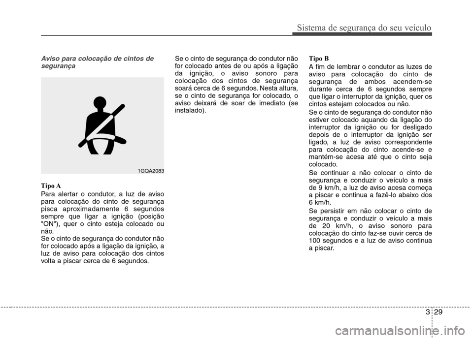 Hyundai Santa Fe 2013 Manual do proprietário (in Portuguese) 329
Sistema de segurança do seu veículo
Aviso para colocação de cintos desegurança
Tipo A
Para alertar o condutor, a luz de aviso
para colocação do cinto de segurança
pisca aproximadamente 6 Hyundai Santa Fe 2013 Manual do proprietário (in Portuguese) 329
Sistema de segurança do seu veículo
Aviso para colocação de cintos desegurança
Tipo A
Para alertar o condutor, a luz de aviso
para colocação do cinto de segurança
pisca aproximadamente 6