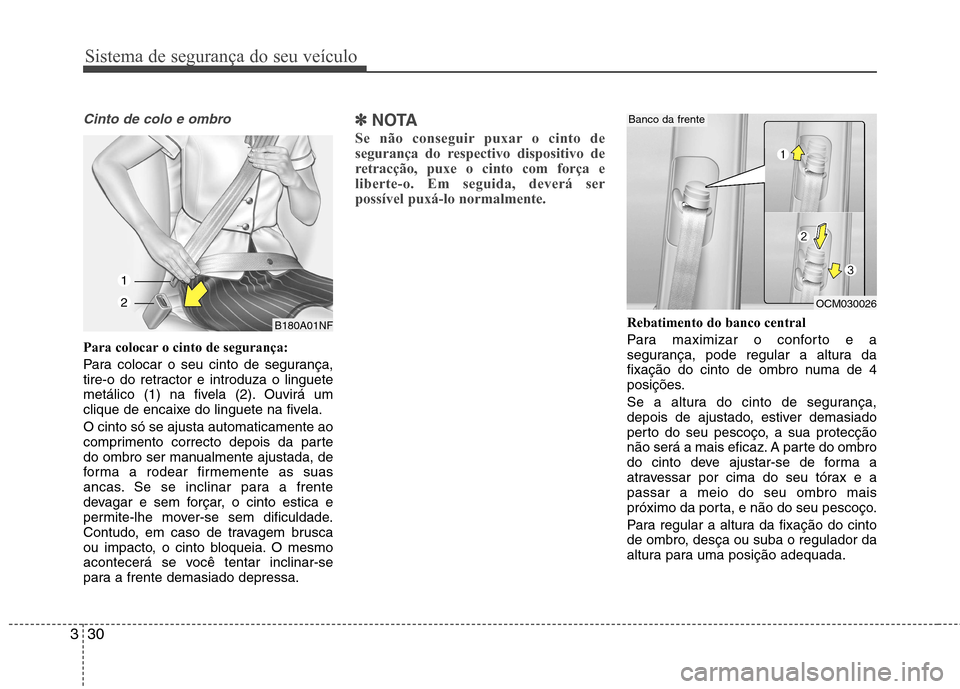 Hyundai Santa Fe 2013 Manual do proprietário (in Portuguese) Sistema de segurança do seu veículo
30
3
Cinto de colo e ombro
Para colocar o cinto de segurança:
Para colocar o seu cinto de segurança,
tire-o do retractor e introduza o linguete
metálico (1) Hyundai Santa Fe 2013 Manual do proprietário (in Portuguese) Sistema de segurança do seu veículo
30
3
Cinto de colo e ombro
Para colocar o cinto de segurança:
Para colocar o seu cinto de segurança,
tire-o do retractor e introduza o linguete
metálico (1)