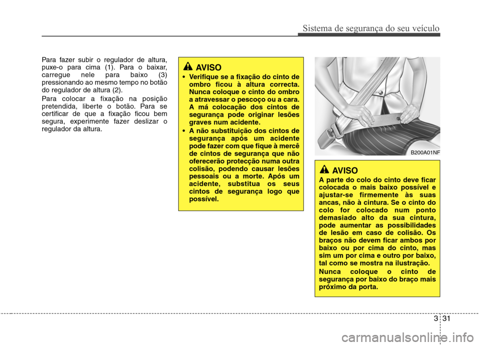 Hyundai Santa Fe 2013 Manual do proprietário (in Portuguese) 331
Sistema de segurança do seu veículo
Para fazer subir o regulador de altura,
puxe-o para cima (1). Para o baixar,
carregue nele para baixo (3)pressionando ao mesmo tempo no botão
do regulador d Hyundai Santa Fe 2013 Manual do proprietário (in Portuguese) 331
Sistema de segurança do seu veículo
Para fazer subir o regulador de altura,
puxe-o para cima (1). Para o baixar,
carregue nele para baixo (3)pressionando ao mesmo tempo no botão
do regulador d