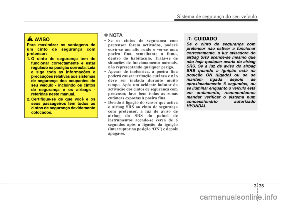 Hyundai Santa Fe 2013 Manual do proprietário (in Portuguese) 335
Sistema de segurança do seu veículo
✽✽NOTA
Hyundai Santa Fe 2013 Manual do proprietário (in Portuguese) 335
Sistema de segurança do seu veículo
✽✽NOTA