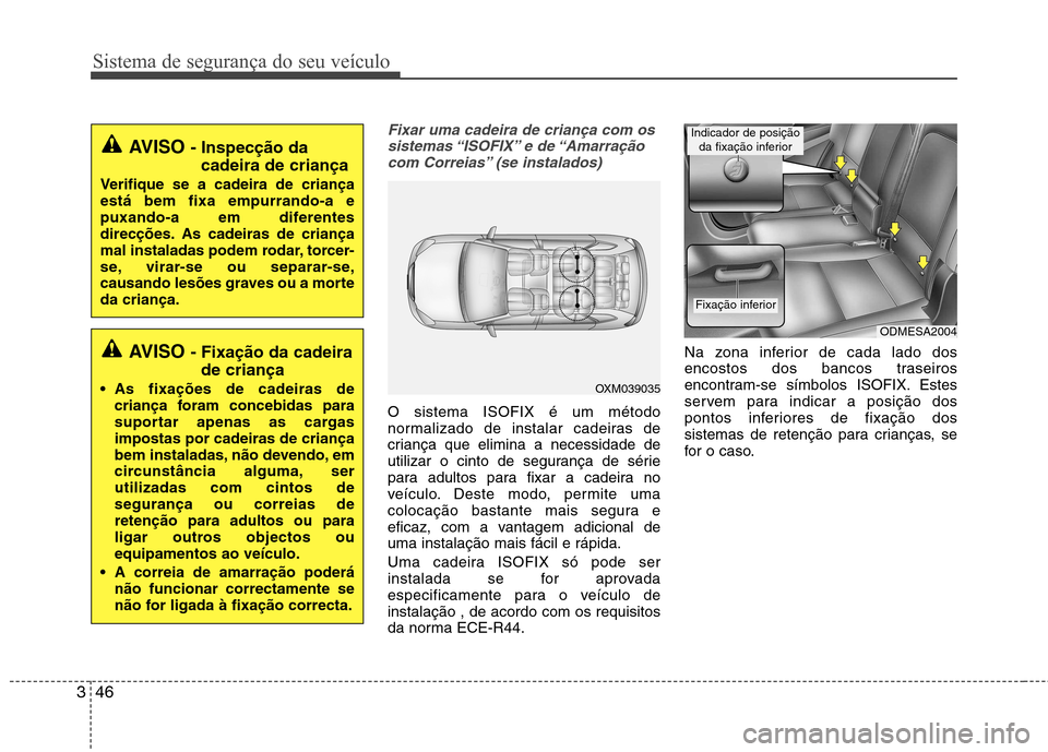 Hyundai Santa Fe 2013 Manual do proprietário (in Portuguese) Sistema de segurança do seu veículo
46
3
Fixar uma cadeira de criança com os
sistemas “ISOFIX” e de “Amarraçãocom Correias” (se instalados)
O sistema ISOFIX é um método
normalizado de Hyundai Santa Fe 2013 Manual do proprietário (in Portuguese) Sistema de segurança do seu veículo
46
3
Fixar uma cadeira de criança com os
sistemas “ISOFIX” e de “Amarraçãocom Correias” (se instalados)
O sistema ISOFIX é um método
normalizado de