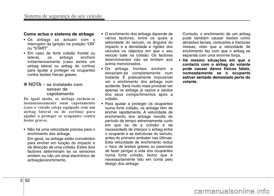 Hyundai Santa Fe 2013 Manual do proprietário (in Portuguese) Sistema de segurança do seu veículo
52
3
Como actua o sistema de airbags
Os airbags só actuam com o
interruptor da ignição na posição “ON”
ou “START”.
Em caso de forte colisão fro Hyundai Santa Fe 2013 Manual do proprietário (in Portuguese) Sistema de segurança do seu veículo
52
3
Como actua o sistema de airbags
Os airbags só actuam com o
interruptor da ignição na posição “ON”
ou “START”.
Em caso de forte colisão fro