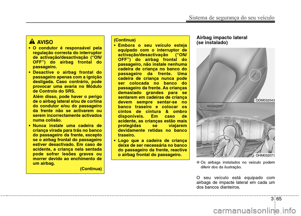 Hyundai Santa Fe 2013 Manual do proprietário (in Portuguese) 365
Sistema de segurança do seu veículo
Airbag impacto lateral (se instalado) ❈Os airbags instalados no veículo podem
diferir dos da ilustração.
O seu veículo está equipado com
airbags de im Hyundai Santa Fe 2013 Manual do proprietário (in Portuguese) 365
Sistema de segurança do seu veículo
Airbag impacto lateral (se instalado) ❈Os airbags instalados no veículo podem
diferir dos da ilustração.
O seu veículo está equipado com
airbags de im