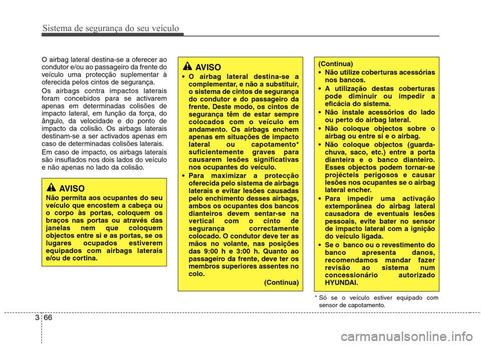 Hyundai Santa Fe 2013 Manual do proprietário (in Portuguese) Sistema de segurança do seu veículo
66
3
O airbag lateral destina-se a oferecer ao condutor e/ou ao passageiro da frente do
veículo uma protecção suplementar à
oferecida pelos cintos de seguran Hyundai Santa Fe 2013 Manual do proprietário (in Portuguese) Sistema de segurança do seu veículo
66
3
O airbag lateral destina-se a oferecer ao condutor e/ou ao passageiro da frente do
veículo uma protecção suplementar à
oferecida pelos cintos de seguran