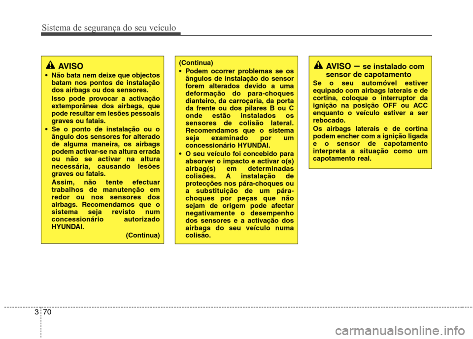 Hyundai Santa Fe 2013 Manual do proprietário (in Portuguese) Sistema de segurança do seu veículo
70
3
AVISO – se instalado com
sensor de capotamento
Se o seu automóvel estiver
equipado com airbags laterais e de
cortina, coloque o interruptor da
ignição Hyundai Santa Fe 2013 Manual do proprietário (in Portuguese) Sistema de segurança do seu veículo
70
3
AVISO – se instalado com
sensor de capotamento
Se o seu automóvel estiver
equipado com airbags laterais e de
cortina, coloque o interruptor da
ignição