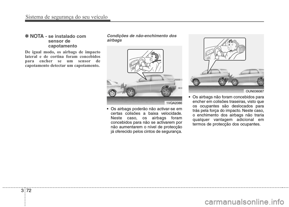 Hyundai Santa Fe 2013 Manual do proprietário (in Portuguese) Sistema de segurança do seu veículo
72
3
✽✽
NOTA - se instalado com
sensor de capotamento
De igual modo, os airbags de impacto lateral e de cortina foram concebidos
para encher se um sensor de
c Hyundai Santa Fe 2013 Manual do proprietário (in Portuguese) Sistema de segurança do seu veículo
72
3
✽✽
NOTA - se instalado com
sensor de capotamento
De igual modo, os airbags de impacto lateral e de cortina foram concebidos
para encher se um sensor de
c