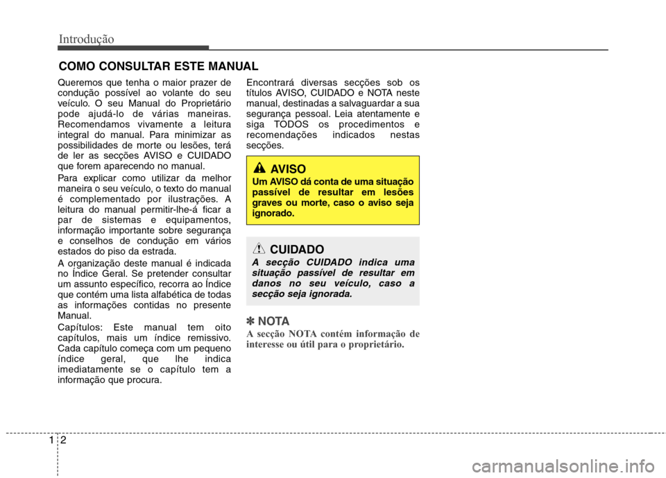 Hyundai Santa Fe 2013 Manual do proprietário (in Portuguese) Introdução
2
1
Queremos que tenha o maior prazer de
condução possível ao volante do seu
veículo. O seu Manual do Proprietário
pode ajudá-lo de várias maneiras.
Recomendamos vivamente a leitu Hyundai Santa Fe 2013 Manual do proprietário (in Portuguese) Introdução
2
1
Queremos que tenha o maior prazer de
condução possível ao volante do seu
veículo. O seu Manual do Proprietário
pode ajudá-lo de várias maneiras.
Recomendamos vivamente a leitu