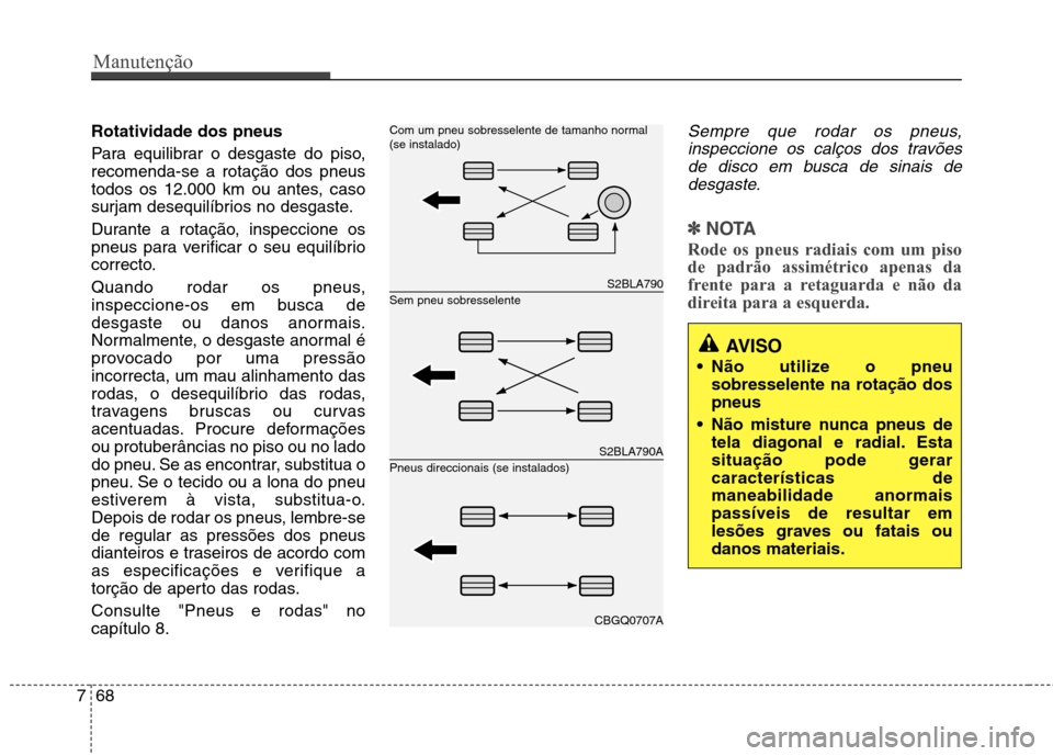 Hyundai Santa Fe 2013 Manual do proprietário (in Portuguese) Manutenção
68
7
Rotatividade dos pneus
Para equilibrar o desgaste do piso, recomenda-se a rotação dos pneus
todos os 12.000 km ou antes, caso
surjam desequilíbrios no desgaste.
Durante a rota Hyundai Santa Fe 2013 Manual do proprietário (in Portuguese) Manutenção
68
7
Rotatividade dos pneus
Para equilibrar o desgaste do piso, recomenda-se a rotação dos pneus
todos os 12.000 km ou antes, caso
surjam desequilíbrios no desgaste.
Durante a rota