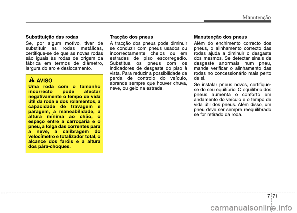 Hyundai Santa Fe 2013 Manual do proprietário (in Portuguese) 771
Manutenção
Substituição das rodas
Se, por algum motivo, tiver de
substituir as rodas metálicas,
certifique-se de que as novas rodas
são iguais às rodas de origem da
fábrica em termos de Hyundai Santa Fe 2013 Manual do proprietário (in Portuguese) 771
Manutenção
Substituição das rodas
Se, por algum motivo, tiver de
substituir as rodas metálicas,
certifique-se de que as novas rodas
são iguais às rodas de origem da
fábrica em termos de