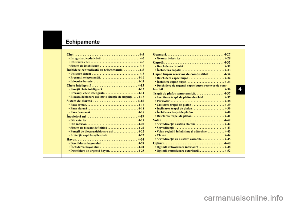 Hyundai Santa Fe 2013  Manualul de utilizare (in Romanian) EchipamenteChei . . . . . . . . . . . . . . . . . . . . . . . . . . . . . . . . . . . . \
. . 4-5• Înregistraţi codul cheii . . . . . . . . . . . . . . . . . . . . . . . . . 4-5
• Utilizarea che