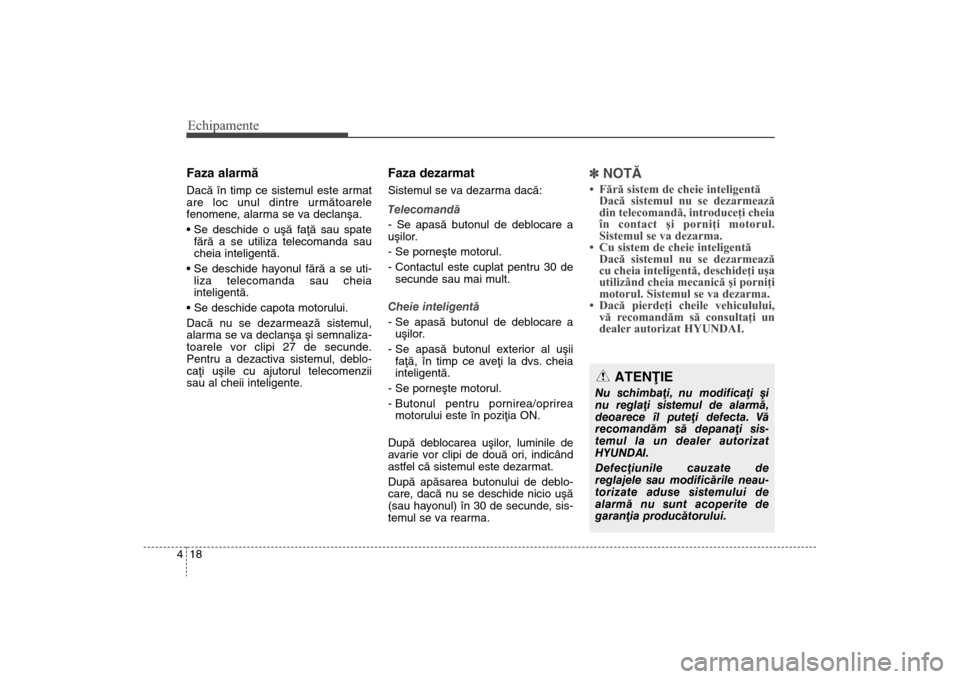Hyundai Santa Fe 2013 Manualul de utilizare (in Romanian) Echipamente18
4Faza alarmãDacã în timp ce sistemul este armat
are loc unul dintre urmãtoarele
fenomene, alarma se va declanºa.
fãrã a se utiliza telecomanda sau
cheia inteligentã.
liza telec Hyundai Santa Fe 2013 Manualul de utilizare (in Romanian) Echipamente18
4Faza alarmãDacã în timp ce sistemul este armat
are loc unul dintre urmãtoarele
fenomene, alarma se va declanºa.
fãrã a se utiliza telecomanda sau
cheia inteligentã.
liza telec