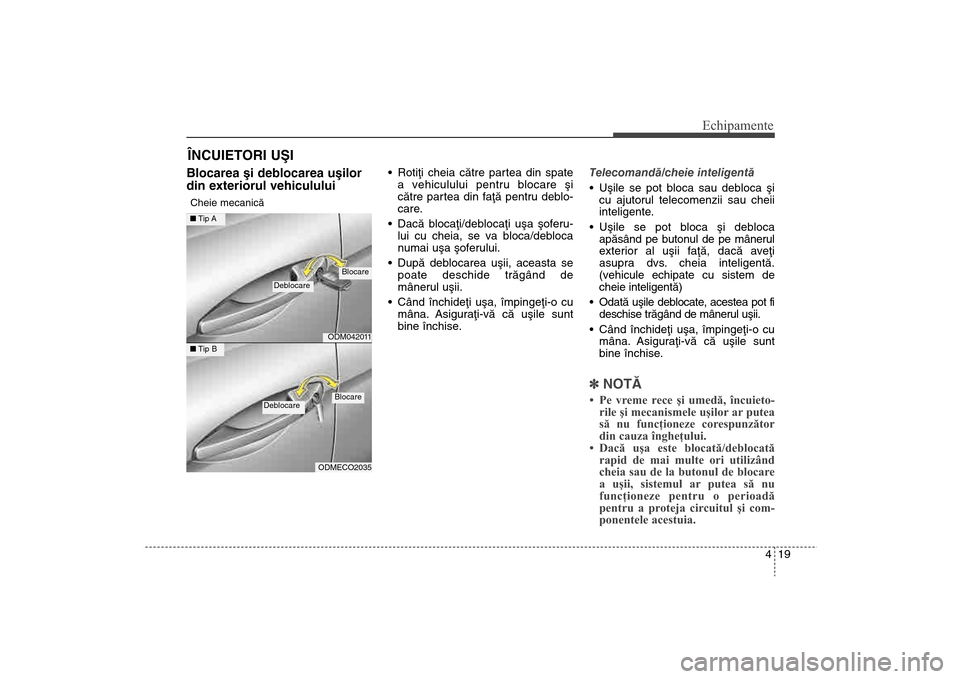 Hyundai Santa Fe 2013 Manualul de utilizare (in Romanian) 419
Echipamente
Blocarea ºi deblocarea uºilor
din exteriorul vehicululuiCheie mecanicã
Rotiþi cheia cãtre partea din spatea vehiculului pentru blocare ºi
cãtre partea din faþã pentru deblo-
Hyundai Santa Fe 2013 Manualul de utilizare (in Romanian) 419
Echipamente
Blocarea ºi deblocarea uºilor
din exteriorul vehicululuiCheie mecanicã
Rotiþi cheia cãtre partea din spatea vehiculului pentru blocare ºi
cãtre partea din faþã pentru deblo-