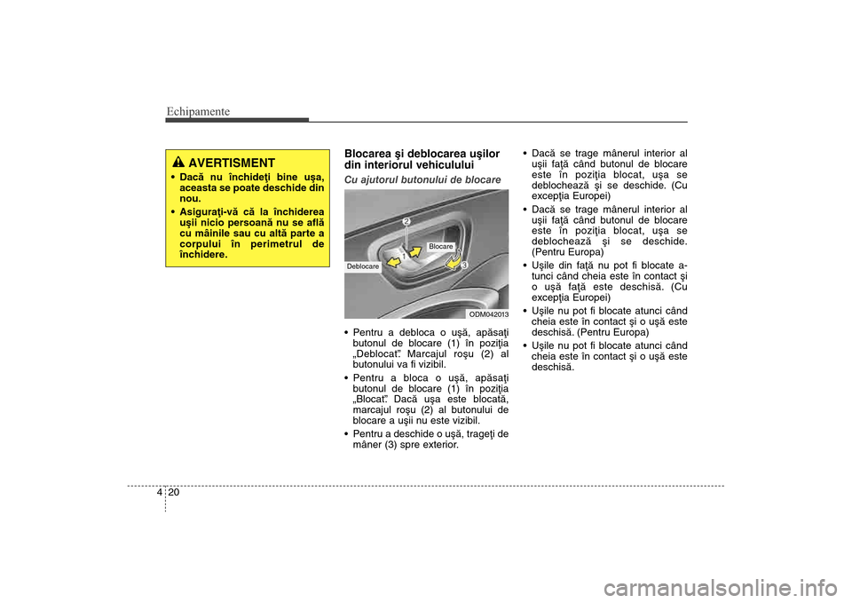 Hyundai Santa Fe 2013 Manualul de utilizare (in Romanian) Echipamente20
4
Blocarea ºi deblocarea uºilor
din interiorul vehicululuiCu ajutorul butonului de blocare
Pentru a debloca o uºã, apãsaþi
butonul de blocare (1) în poziþia
„Deblocat” .
Ma Hyundai Santa Fe 2013 Manualul de utilizare (in Romanian) Echipamente20
4
Blocarea ºi deblocarea uºilor
din interiorul vehicululuiCu ajutorul butonului de blocare
Pentru a debloca o uºã, apãsaþi
butonul de blocare (1) în poziþia
„Deblocat” .
Ma