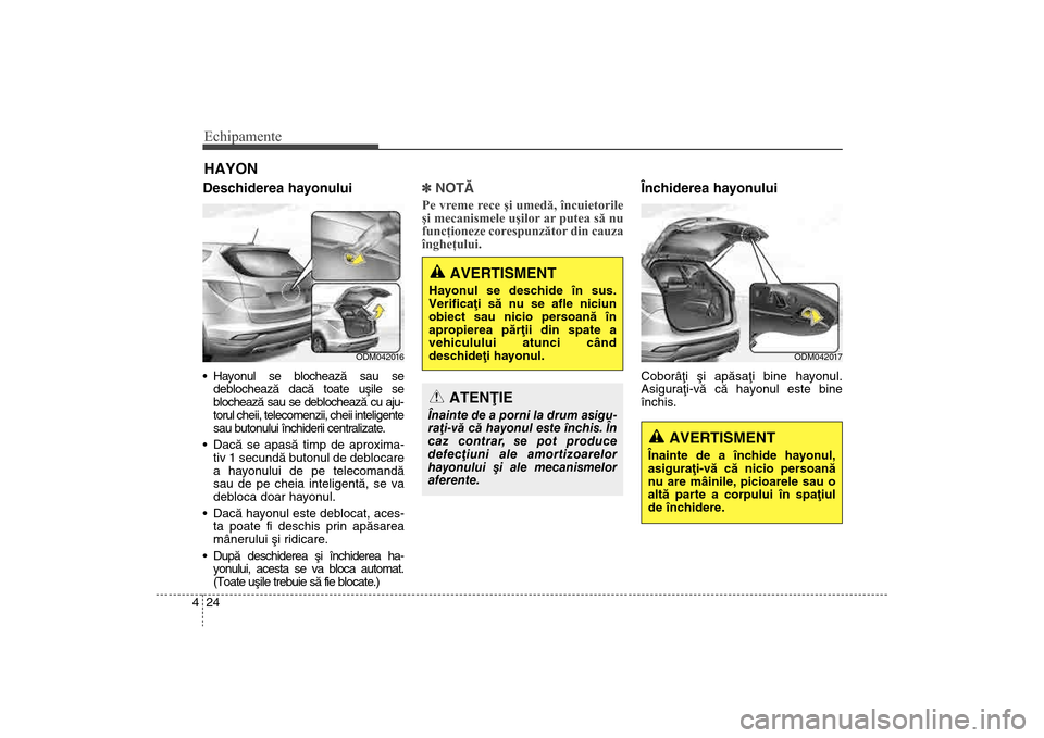 Hyundai Santa Fe 2013 Manualul de utilizare (in Romanian) Echipamente24
4Deschiderea hayonului Hayonul se blocheazã sau se
deblocheazã dacã toate uºile se
blocheazã sau se deblocheazã cu aju-
torul cheii, telecomenzii, cheii inteligente
sau butonului Hyundai Santa Fe 2013 Manualul de utilizare (in Romanian) Echipamente24
4Deschiderea hayonului Hayonul se blocheazã sau se
deblocheazã dacã toate uºile se
blocheazã sau se deblocheazã cu aju-
torul cheii, telecomenzii, cheii inteligente
sau butonului