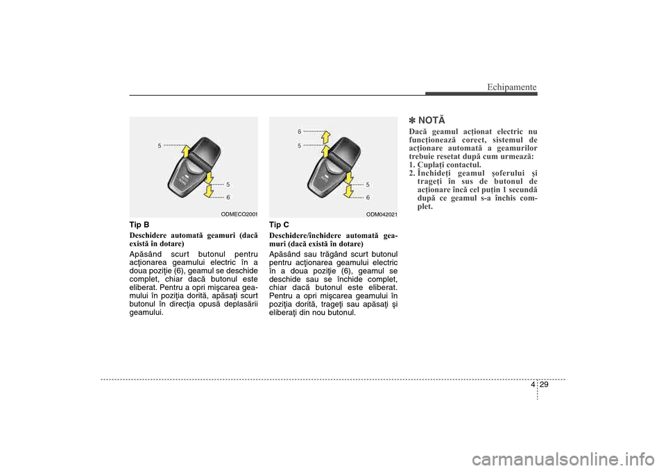 Hyundai Santa Fe 2013 Manualul de utilizare (in Romanian) 429
Echipamente
Tip B
Deschidere automată geamuri (dacă
există în dotare)
Apãsând scurt butonul pentru
acþionarea geamului electric în a
doua poziþie (6), geamul se deschide
complet, chiar d Hyundai Santa Fe 2013 Manualul de utilizare (in Romanian) 429
Echipamente
Tip B
Deschidere automată geamuri (dacă
există în dotare)
Apãsând scurt butonul pentru
acþionarea geamului electric în a
doua poziþie (6), geamul se deschide
complet, chiar d