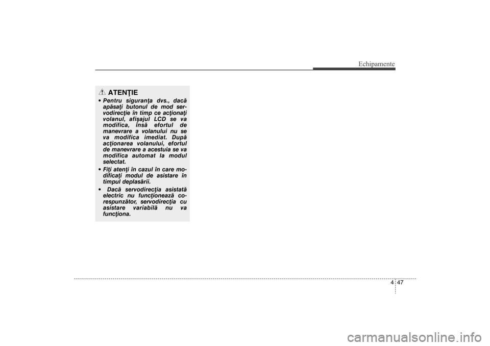 Hyundai Santa Fe 2013 Manualul de utilizare (in Romanian) 447
Echipamente
ATENÞIE
Pentru siguranþa dvs., dacãapãsaþi butonul de mod ser-
vodirecþie în timp ce acþionaþi
volanul, afiºajul LCD se va
modifica, însã efortul de
manevrare a volanului Hyundai Santa Fe 2013 Manualul de utilizare (in Romanian) 447
Echipamente
ATENÞIE
Pentru siguranþa dvs., dacãapãsaþi butonul de mod ser-
vodirecþie în timp ce acþionaþi
volanul, afiºajul LCD se va
modifica, însã efortul de
manevrare a volanului