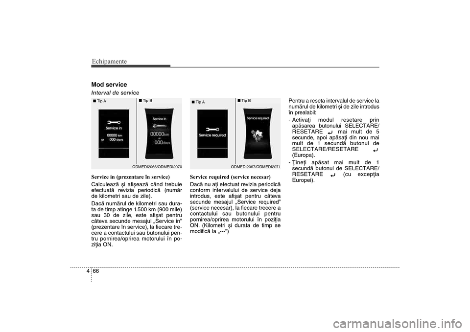Hyundai Santa Fe 2013 Manualul de utilizare (in Romanian) Echipamente66
4Mod serviceInterval de service
Service in (prezentare în service)
Calculeazã ºi af
iºeazã când trebuie
efectuatã revizia periodicã (numãr
de kilometri sau de zile).
Dacã numã Hyundai Santa Fe 2013 Manualul de utilizare (in Romanian) Echipamente66
4Mod serviceInterval de service
Service in (prezentare în service)
Calculeazã ºi af
iºeazã când trebuie
efectuatã revizia periodicã (numãr
de kilometri sau de zile).
Dacã numã