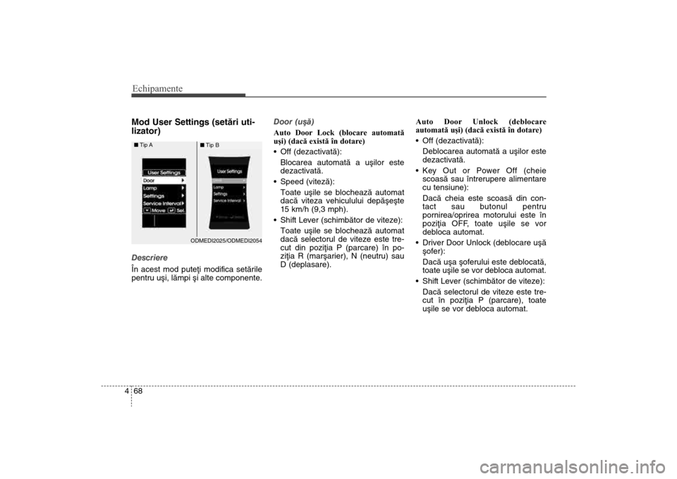 Hyundai Santa Fe 2013 Manualul de utilizare (in Romanian) Echipamente68
4Mod User Settings (setãri uti-
lizator)Descriere
În acest mod puteþi modifica setãrile
pentru uºi, lãmpi ºi alte componente
. Door (uºã)
Auto Door Lock (blocare automată
uşi) Hyundai Santa Fe 2013 Manualul de utilizare (in Romanian) Echipamente68
4Mod User Settings (setãri uti-
lizator)Descriere
În acest mod puteþi modifica setãrile
pentru uºi, lãmpi ºi alte componente
. Door (uºã)
Auto Door Lock (blocare automată
uşi)