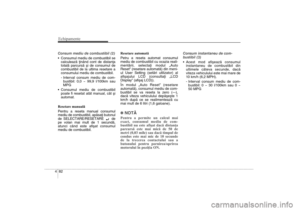 Hyundai Santa Fe 2013 Manualul de utilizare (in Romanian) Echipamente82
4Consum mediu de combustibil (2)
Consumul mediu de combustibil se
calculeazã þinând cont de distanþa
totalã parcursã ºi de consumul de
combustibil de la ultima resetare a
consumu Hyundai Santa Fe 2013 Manualul de utilizare (in Romanian) Echipamente82
4Consum mediu de combustibil (2)
Consumul mediu de combustibil se
calculeazã þinând cont de distanþa
totalã parcursã ºi de consumul de
combustibil de la ultima resetare a
consumu