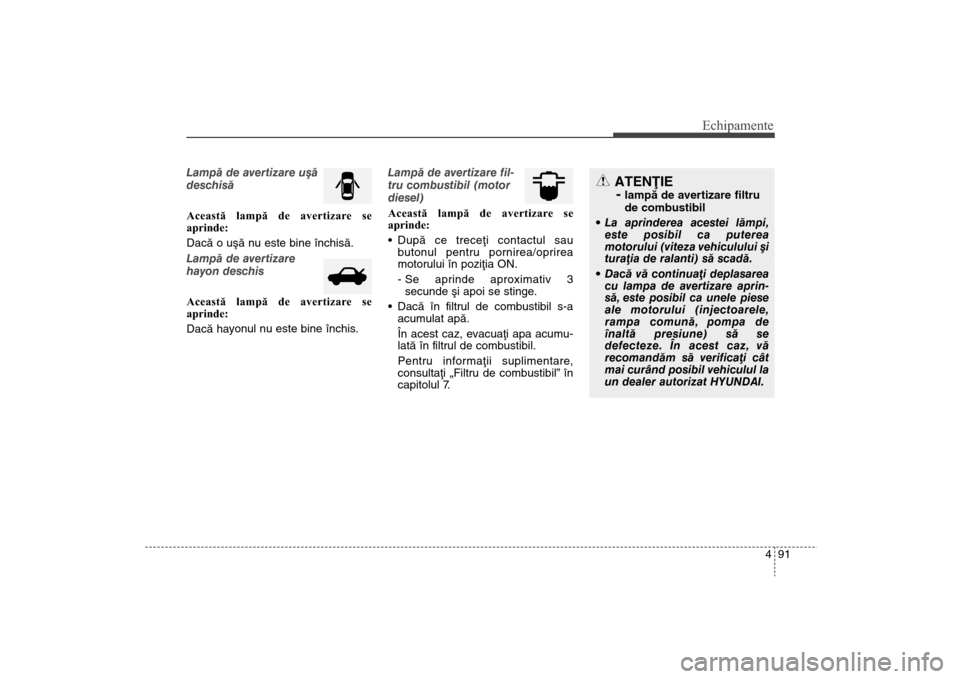 Hyundai Santa Fe 2013 Manualul de utilizare (in Romanian) 491
Echipamente
Lampã de avertizare uºã
deschisã
Această lampă de avertizare se
aprinde:
Dacã o uºã nu este bine închisã.
Lampã de avertizare
hayon deschis
Această lampă de avertizare se Hyundai Santa Fe 2013 Manualul de utilizare (in Romanian) 491
Echipamente
Lampã de avertizare uºã
deschisã
Această lampă de avertizare se
aprinde:
Dacã o uºã nu este bine închisã.
Lampã de avertizare
hayon deschis
Această lampă de avertizare se