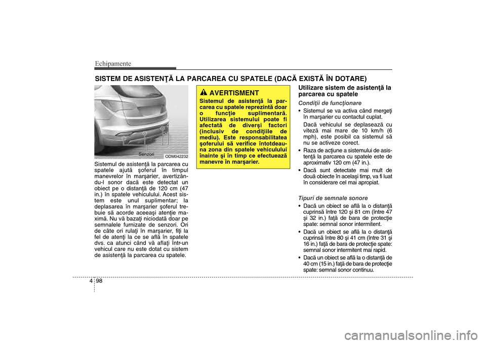 Hyundai Santa Fe 2013 Manualul de utilizare (in Romanian) Echipamente98
4Sistemul de asistenþã la parcarea cu
spatele ajutã ºoferul în timpul
manevrelor în marºarier , avertizân-
du-l sonor dacã este detectat un
obiect pe o distanþã de 120 cm (47
Hyundai Santa Fe 2013 Manualul de utilizare (in Romanian) Echipamente98
4Sistemul de asistenþã la parcarea cu
spatele ajutã ºoferul în timpul
manevrelor în marºarier , avertizân-
du-l sonor dacã este detectat un
obiect pe o distanþã de 120 cm (47