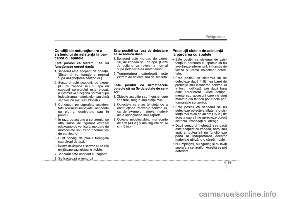 Hyundai Santa Fe 2013 Manualul de utilizare (in Romanian) 499
Echipamente
Condiþii de nefuncþionare a
sistemului de asistenþã la par-
carea cu spateleEste posibil ca sistemul sã nu
funcþioneze corect dacã:
1. Senzorul este acoperit de gheaþã.(Sistem Hyundai Santa Fe 2013 Manualul de utilizare (in Romanian) 499
Echipamente
Condiþii de nefuncþionare a
sistemului de asistenþã la par-
carea cu spateleEste posibil ca sistemul sã nu
funcþioneze corect dacã:
1. Senzorul este acoperit de gheaþã.(Sistem