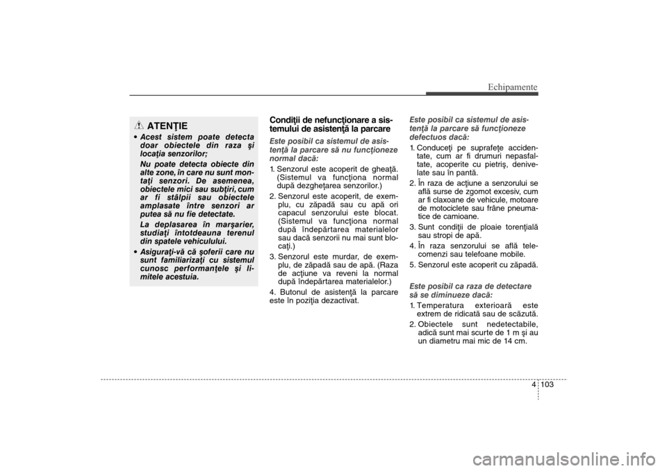 Hyundai Santa Fe 2013 Manualul de utilizare (in Romanian) 4 103
Echipamente
Condiþii de nefuncþionare a sis-
temului de asistenþã la parcareEste posibil ca sistemul de asis-
tenþã la parcare sã nu funcþioneze
normal dacã:
1. Senzorul este acoperit d Hyundai Santa Fe 2013 Manualul de utilizare (in Romanian) 4 103
Echipamente
Condiþii de nefuncþionare a sis-
temului de asistenþã la parcareEste posibil ca sistemul de asis-
tenþã la parcare sã nu funcþioneze
normal dacã:
1. Senzorul este acoperit d