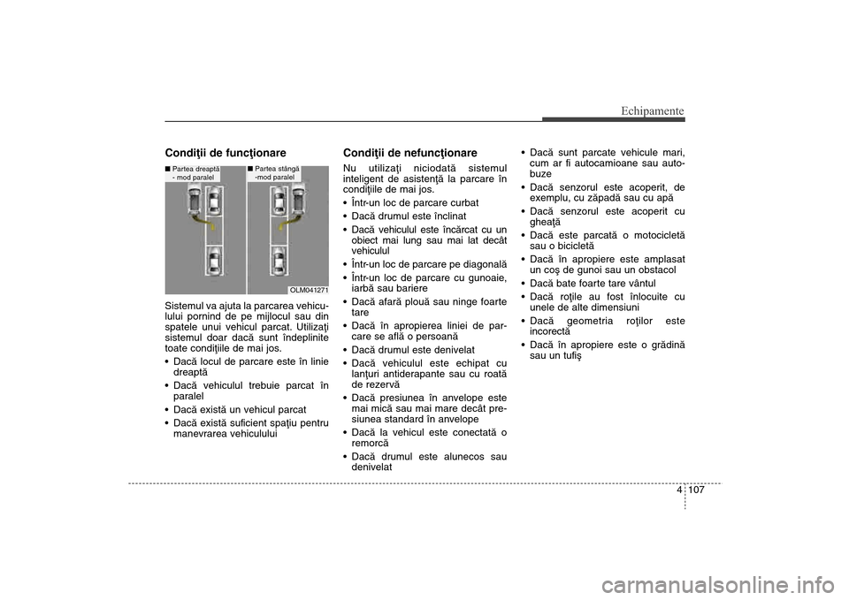 Hyundai Santa Fe 2013 Manualul de utilizare (in Romanian) 4 107
Echipamente
Condiþii de funcþionareSistemul va ajuta la parcarea vehicu-
lului pornind de pe mijlocul sau din
spatele unui vehicul parcat. Utilizaþi
sistemul doar dacã sunt îndeplinite
toat Hyundai Santa Fe 2013 Manualul de utilizare (in Romanian) 4 107
Echipamente
Condiþii de funcþionareSistemul va ajuta la parcarea vehicu-
lului pornind de pe mijlocul sau din
spatele unui vehicul parcat. Utilizaþi
sistemul doar dacã sunt îndeplinite
toat