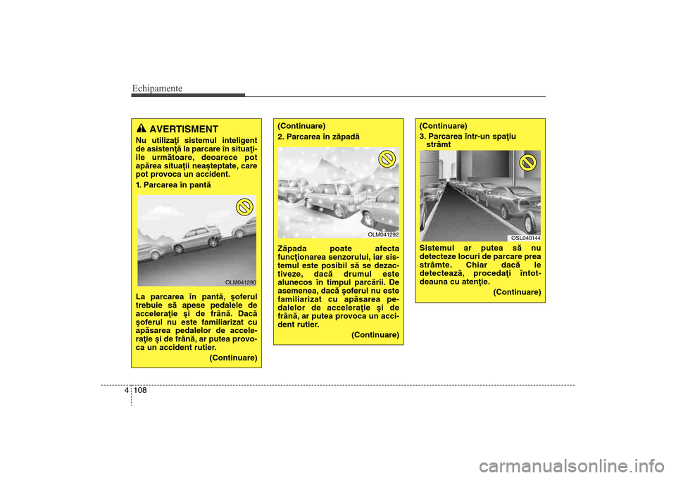 Hyundai Santa Fe 2013 Manualul de utilizare (in Romanian) Echipamente108
4
AVERTISMENT
Nu utilizaþi sistemul inteligent
de asistenþã la parcare în situaþi-
ile urmãtoare, deoarece pot
apãrea situaþii neaºteptate, care
pot provoca un accident.
1. Par Hyundai Santa Fe 2013 Manualul de utilizare (in Romanian) Echipamente108
4
AVERTISMENT
Nu utilizaþi sistemul inteligent
de asistenþã la parcare în situaþi-
ile urmãtoare, deoarece pot
apãrea situaþii neaºteptate, care
pot provoca un accident.
1. Par